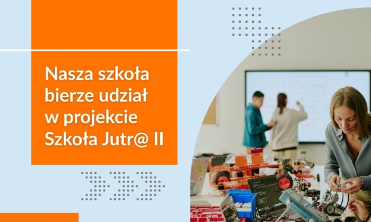 Stawiamy na nowoczesną edukację! - udział w projekcie Szkoła Jutr@